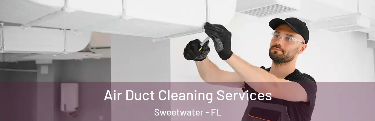  Air Duct Cleaning Services Sweetwater - FL