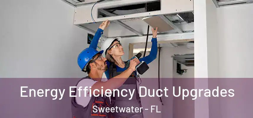  Energy Efficiency Duct Upgrades Sweetwater - FL